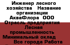 Инженер лесного хозяйства › Название организации ­ АкваФлора, ООО › Отрасль предприятия ­ Лесная промышленность › Минимальный оклад ­ 20 000 - Все города Работа » Вакансии   . Мордовия респ.